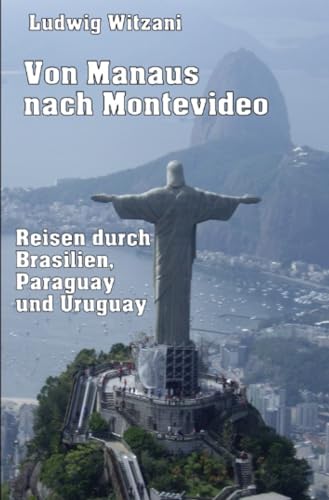 Von Manaus nach Montevideo: Reisen durch Brasilien, Paraguay und Uruguay (Weltreisen) von epubli